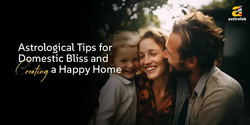 Astrological Tips for Domestic Bliss and Creating a Happy Home